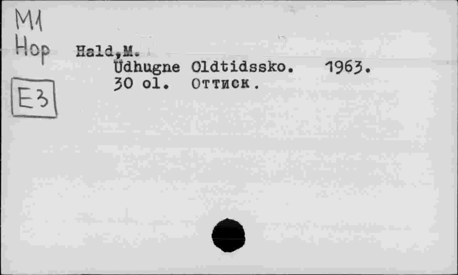 ﻿Hald,M.
Ûdhugne Oldtidssko. 1963» 30 ol. Оттиск.